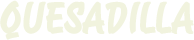 QUESADILLA